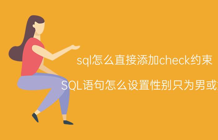 sql怎么直接添加check约束 SQL语句怎么设置性别只为男或女？